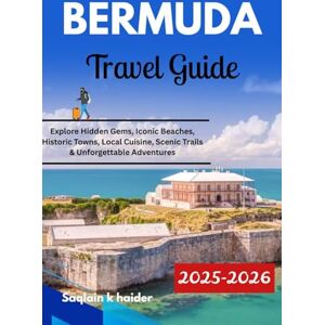 Haider, Saqlain K. BERMUDA TRAVEL GUIDE 2025 2026: Explore Hidden Gems, Iconic Beaches, Historic Towns, Local Cuisine, Scenic Trails & Unforgettable Adventures Haider, Saqlain K. BERMUDA TRAVEL GUIDE 2025 2026: Explore Hidden Gems, Iconic Beaches, Historic Towns, Local Cuisine, Scenic Trails & Unforgettable Adventures