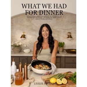 Stokes, Leslie What We Had For Dinner: Balanced dinners made from real food- for real families, real schedules and real cravings. This Book is the perfect balance between healthy and realistic Stokes, Leslie What We Had For Dinner: Balanced dinners made from real food- for real families, real schedules and real cravings. This Book is the perfect balance between healthy and realistic