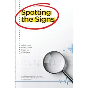 Akhtar, Dr. Zaira Spotting the Signs: A Practical Guide to Red Flags for Clinicians Akhtar, Dr. Zaira Spotting the Signs: A Practical Guide to Red Flags for Clinicians