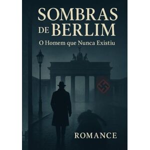Lacerda, Rômulo Sombras de Berlim: O homen que nunca existiu Lacerda, Rômulo Sombras de Berlim: O homen que nunca existiu