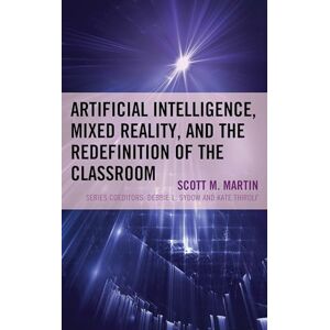 Rowman & Littlefield Publishers Artificial Intelligence, Mixed Reality, and the Redefinition of the Classroom (The Futures Series on Community Colleges) Rowman & Littlefield Publishers Artificial Intelligence, Mixed Reality, and the Redefinition of the Classroom (The Futures Series on Community Colleges)
