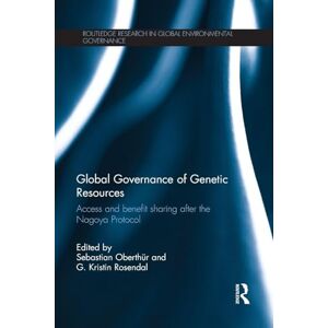 Global Governance of Genetic Resources: Access and Benefit Sharing after the Nagoya Protocol (Routledge Research in Global Environmental Governance) Global Governance of Genetic Resources: Access and Benefit Sharing after the Nagoya Protocol (Routledge Research in Global Environmental Governance)