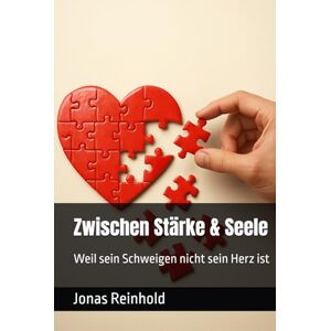 Reinhold, Jonas Zwischen Stärke & Seele: Weil sein Schweigen nicht sein Herz ist Reinhold, Jonas Zwischen Stärke & Seele: Weil sein Schweigen nicht sein Herz ist