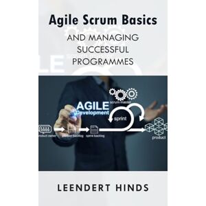 Hinds, Leendert Agile Scrum Basics and Managing Successful Programmes Hinds, Leendert Agile Scrum Basics and Managing Successful Programmes