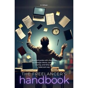 H., Ethan The freelancer’s handbook: Practical guide with checklists to manage clients, contracts, money, and time in a balanced way H., Ethan The freelancer’s handbook: Practical guide with checklists to manage clients, contracts, money, and time in a balanced way