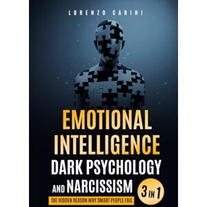 Carini, Lorenzo Emotional Intelligence, Dark Psychology and Narcissism: The Hidden Reason Why Smart People Fail Carini, Lorenzo Emotional Intelligence, Dark Psychology and Narcissism: The Hidden Reason Why Smart People Fail