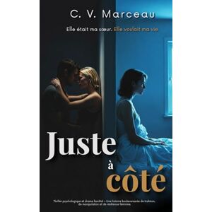 Marceau, C. V. Juste à côté: Elle était ma sœur. Elle voulait ma vie ( Thriller psychologique et drame familial – Une histoire bouleversante de trahison, de manipulation et de résilience féminine. ) Marceau, C. V. Juste à côté: Elle était ma sœur. Elle voulait ma vie ( Thriller psychologique et drame familial – Une histoire bouleversante de trahison, de manipulation et de résilience féminine. )
