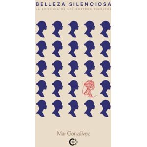 Gonzálvez, Mar Belleza silenciosa: La epidemia de los rostros perdidos Gonzálvez, Mar Belleza silenciosa: La epidemia de los rostros perdidos