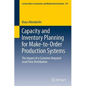 Altendorfer, Klaus Capacity and Inventory Planning for Make-to-Order Production Systems: The Impact of a Customer Required Lead Time Distribution: 671 (Lecture Notes in Economics and Mathematical Systems, 671) Altendorfer, Klaus Capacity and Inventory Planning for Make-to-Order Production Systems: The Impact of a Customer Required Lead Time Distribution: 671 (Lecture Notes in Economics and Mathematical Systems, 671)