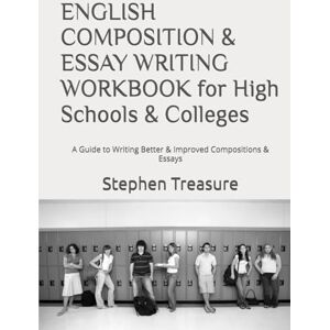 Treasure, Stephen ENGLISH COMPOSITION & ESSAY WRITING WORKBOOK for High Schools & Colleges: A Guide to Writing Better & Improved Compositions & Essays Treasure, Stephen ENGLISH COMPOSITION & ESSAY WRITING WORKBOOK for High Schools & Colleges: A Guide to Writing Better & Improved Compositions & Essays