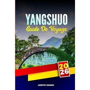 CHANG, JUDITH YANGSHUO GUIDE DE VOYAGE 2026: Explorez l'escalade, le rafting en bambou et les villages traditionnels du sud de la Chine CHANG, JUDITH YANGSHUO GUIDE DE VOYAGE 2026: Explorez l'escalade, le rafting en bambou et les villages traditionnels du sud de la Chine