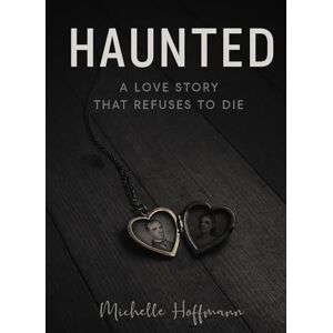 Hoffmann, Michelle Haunted: A Love Story That Refuses to Die Hoffmann, Michelle Haunted: A Love Story That Refuses to Die