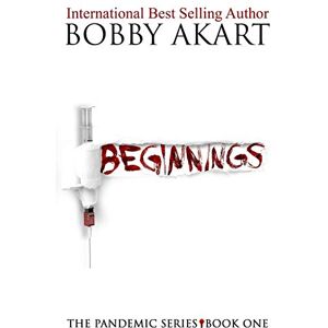Akart, Bobby Pandemic: Beginnings: A Post-Apocalyptic Thriller Fiction Series: Volume 1 (The Pandemic Series) Akart, Bobby Pandemic: Beginnings: A Post-Apocalyptic Thriller Fiction Series: Volume 1 (The Pandemic Series)