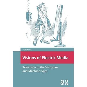 Roberts Visions of Electric Media: Television in the Victorian and Machine Ages (Televisual Culture) Roberts Visions of Electric Media: Television in the Victorian and Machine Ages (Televisual Culture)