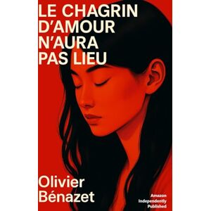 Bénazet, Olivier Le Chagrin d'amour n'aura pas lieu Bénazet, Olivier Le Chagrin d'amour n'aura pas lieu