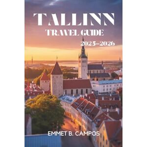 Campos, Emmet B. TALLINN TRAVEL GUIDE 2025-2026: Explore the Historic Charm and Modern Vibes of Estonia's Capital Campos, Emmet B. TALLINN TRAVEL GUIDE 2025-2026: Explore the Historic Charm and Modern Vibes of Estonia's Capital