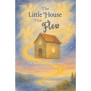 Zannetti, Gina M The Little House That Flew: The Miraculous Journey of the Holy House of Loreto Zannetti, Gina M The Little House That Flew: The Miraculous Journey of the Holy House of Loreto