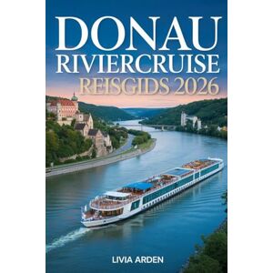 ARDEN, LIVIA DONAU RIVIERCRUISE REISGIDS 2026 LIVIA: Ontdek Europa’s Iconische Rivieren, Culturen en Historische Steden met Insider Routes, Tips en Onmisbare Aanbevelingen ARDEN, LIVIA DONAU RIVIERCRUISE REISGIDS 2026 LIVIA: Ontdek Europa’s Iconische Rivieren, Culturen en Historische Steden met Insider Routes, Tips en Onmisbare Aanbevelingen