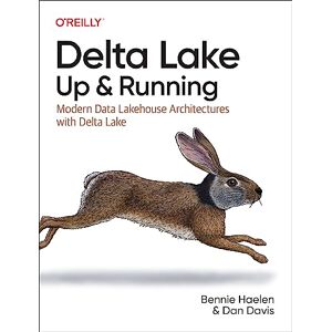 Haelen, Bennie Delta Lake: Up and Running: Modern Data Lakehouse Architectures with Delta Lake Haelen, Bennie Delta Lake: Up and Running: Modern Data Lakehouse Architectures with Delta Lake