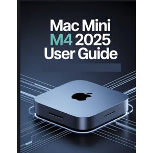 Carlson, James G. Mac mini M4 2025 User Guide: A Simplified Step-by-Step Manual with Troubleshooting Tips, and Advanced Settings Explained Carlson, James G. Mac mini M4 2025 User Guide: A Simplified Step-by-Step Manual with Troubleshooting Tips, and Advanced Settings Explained