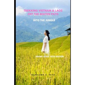 S. YAYA, OLAOLUWA Trekking Vietnam & Laos Off the Beaten Path: Into the Jungle S. YAYA, OLAOLUWA Trekking Vietnam & Laos Off the Beaten Path: Into the Jungle