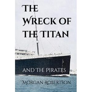 Robertson, Morgan The Wreck of the Titan: and The Pirates Robertson, Morgan The Wreck of the Titan: and The Pirates