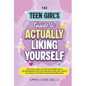 Wells, Emma Stone The Teen Girl’s Guide to Actually Liking Yourself: Practical Tools to Quiet Your Inner Critic, Set Boundaries That Stick, and Build Real Self-Worth in a World That Profits From Your Insecurity Wells, Emma Stone The Teen Girl’s Guide to Actually Liking Yourself: Practical Tools to Quiet Your Inner Critic, Set Boundaries That Stick, and Build Real Self-Worth in a World That Profits From Your Insecurity