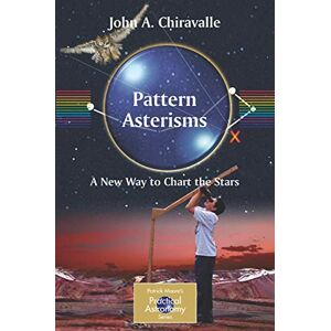 Chiravalle, John Pattern Asterisms: A New Way to Chart the Stars (The Patrick Moore Practical Astronomy Series) Chiravalle, John Pattern Asterisms: A New Way to Chart the Stars (The Patrick Moore Practical Astronomy Series)