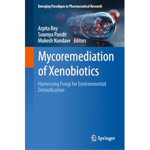 Mycoremediation of Xenobiotics: Harnessing Fungi for Environmental Detoxification (Emerging Paradigms in Pharmaceutical Research) Mycoremediation of Xenobiotics: Harnessing Fungi for Environmental Detoxification (Emerging Paradigms in Pharmaceutical Research)