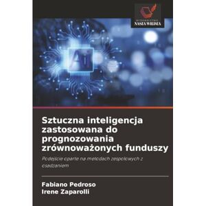 Pedroso, Fabiano Sztuczna inteligencja zastosowana do prognozowania zrównoważonych funduszy: Podejście oparte na metodach zespołowych z osadzaniem: Podej¿cie oparte na metodach zespo¿owych z osadzaniem Pedroso, Fabiano Sztuczna inteligencja zastosowana do prognozowania zrównoważonych funduszy: Podejście oparte na metodach zespołowych z osadzaniem: Podej¿cie oparte na metodach zespo¿owych z osadzaniem