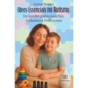 Menezes, Josimar Óleos Essenciais no Autismo: Um Guia Integrativo para Pais, Cuidadores e Profissionais Menezes, Josimar Óleos Essenciais no Autismo: Um Guia Integrativo para Pais, Cuidadores e Profissionais