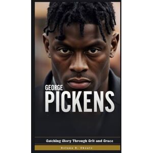 D. Choate, Delana GEORGE PICKENS: Catching Glory Through Grit and Grace D. Choate, Delana GEORGE PICKENS: Catching Glory Through Grit and Grace