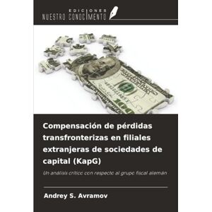 Avramov, Andrey S. Compensación de pérdidas transfronterizas en filiales extranjeras de sociedades de capital (KapG): Un análisis crítico con respecto al grupo fiscal alemán Avramov, Andrey S. Compensación de pérdidas transfronterizas en filiales extranjeras de sociedades de capital (KapG): Un análisis crítico con respecto al grupo fiscal alemán