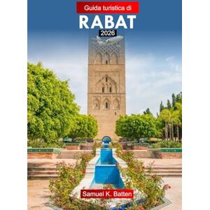 Batten, Samuel K Guida turistica di Rabat 2026: Esplora la grande capitale del Marocco: attrazioni, cultura, approfondimenti locali e gemme nascoste con consigli pratici Batten, Samuel K Guida turistica di Rabat 2026: Esplora la grande capitale del Marocco: attrazioni, cultura, approfondimenti locali e gemme nascoste con consigli pratici