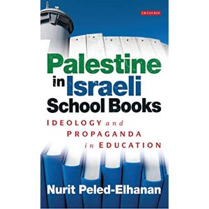 Nurit Peled-Elhanan Palestine in Israeli School Books: Ideology and Propaganda in Education (Library of Modern Middle East Studies) Nurit Peled-Elhanan Palestine in Israeli School Books: Ideology and Propaganda in Education (Library of Modern Middle East Studies)