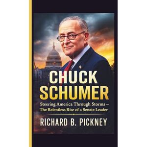 B. PICKNEY, RICHARD Chuck Schumer: Steering America Through Storms — The Relentless Rise of a Senate Leader B. PICKNEY, RICHARD Chuck Schumer: Steering America Through Storms — The Relentless Rise of a Senate Leader
