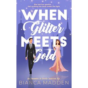 Madden, Bianca When Glitter Meets Gold: An enemies to lovers romcom Madden, Bianca When Glitter Meets Gold: An enemies to lovers romcom
