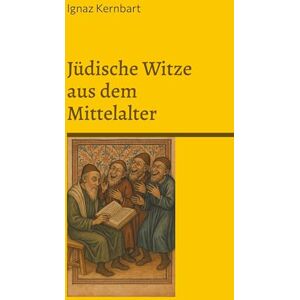 Kernbart, Ignaz Jüdische Witze aus dem Mittelalter: Jüdischer Humor in Europa zwischen 900 und 1500 Kernbart, Ignaz Jüdische Witze aus dem Mittelalter: Jüdischer Humor in Europa zwischen 900 und 1500