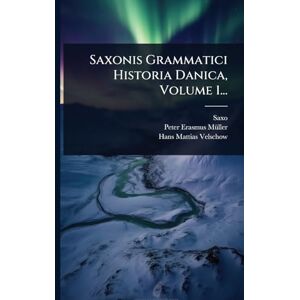 (Grammaticus), Saxo Saxonis Grammatici Historia Danica, Volume 1... (Grammaticus), Saxo Saxonis Grammatici Historia Danica, Volume 1...