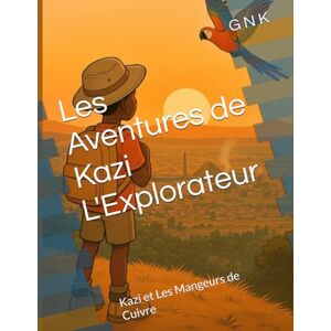N K, G Les Aventures de Kazi L'Explorateur: Kazi et Les Mangeurs de Cuivre N K, G Les Aventures de Kazi L'Explorateur: Kazi et Les Mangeurs de Cuivre