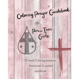 Patterson, F J Coloring Prayer Guidebook for Pre-Teen Girls: 52 week Coloring scripture, devotional, guidebook (Prayer Journal) Patterson, F J Coloring Prayer Guidebook for Pre-Teen Girls: 52 week Coloring scripture, devotional, guidebook (Prayer Journal)