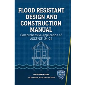 Bauer, Manfred Flood Resistant Design and Construction Manual: Comprehensive Application of ASCE/SEI 24-24 (Code Companion Series) Bauer, Manfred Flood Resistant Design and Construction Manual: Comprehensive Application of ASCE/SEI 24-24 (Code Companion Series)