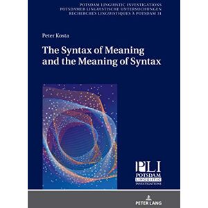 Peter Lang GmbH, Internationaler Verlag der Wissenschaften The Syntax of Meaning and the Meaning of Syntax: Minimal Computations and Maximal Derivations in a Label-/Phase-Driven Generative Grammar of Radical Minimalism ... Recherches Linguistiques à Potsd Peter Lang GmbH, Internationaler Verlag der Wissenschaften The Syntax of Meaning and the Meaning of Syntax: Minimal Computations and Maximal Derivations in a Label-/Phase-Driven Generative Grammar of Radical Minimalism ... Recherches Linguistiques à Potsd