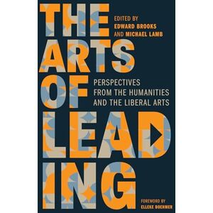 The Arts of Leading: Perspectives from the Humanities and the Liberal Arts The Arts of Leading: Perspectives from the Humanities and the Liberal Arts