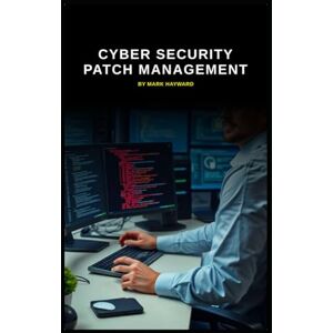 Hayward, Mark Cyber Security Patch Management (Cyber Security Series 6) Hayward, Mark Cyber Security Patch Management (Cyber Security Series 6)