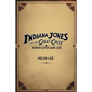 Lee INDIANA JONES AND THE GREAT CIRCLE – PREMIUM EDITION GAME GUIDE: Unravel the Secrets of the Lost Artifacts in a Legendary Adventure Lee INDIANA JONES AND THE GREAT CIRCLE – PREMIUM EDITION GAME GUIDE: Unravel the Secrets of the Lost Artifacts in a Legendary Adventure
