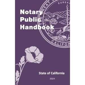 California Secretary of State California Notary Public Handbook: 2024 Edition by the Notary Public Section California Secretary of State California Notary Public Handbook: 2024 Edition by the Notary Public Section