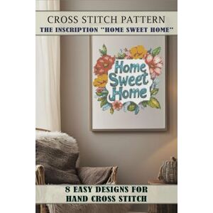ART, MARYNA Cross stitch patterns Inscription "Home Sweet Home": Easy Designs for Hand Cross Stitch ART, MARYNA Cross stitch patterns Inscription "Home Sweet Home": Easy Designs for Hand Cross Stitch
