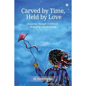 Dr. Parul Minhas CARVED BY TIME, HELD BY LOVE: A Journey Through Childhood, Belonging, and Becoming Dr. Parul Minhas CARVED BY TIME, HELD BY LOVE: A Journey Through Childhood, Belonging, and Becoming