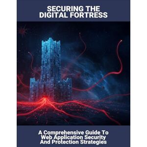 Hall, Audrey Securing The Digital Fortress: A Comprehensive Guide To Web Application Security And Protection Strategies Hall, Audrey Securing The Digital Fortress: A Comprehensive Guide To Web Application Security And Protection Strategies